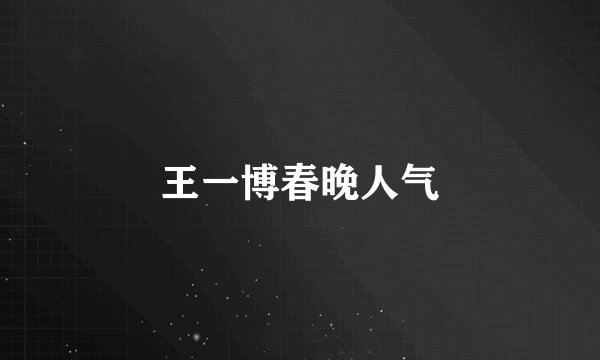 王一博春晚人气