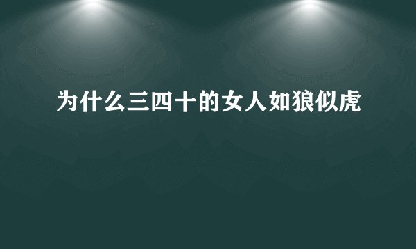 为什么三四十的女人如狼似虎