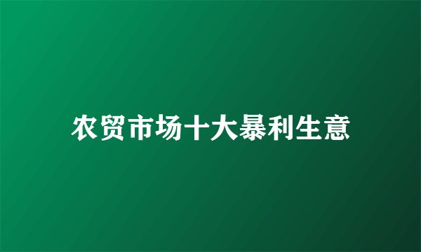 农贸市场十大暴利生意