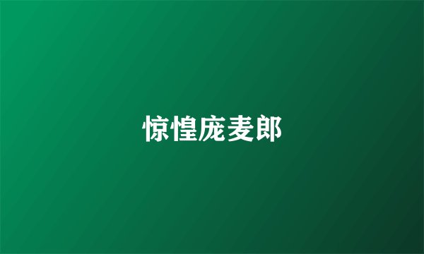 惊惶庞麦郎