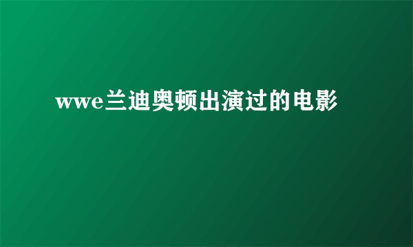 wwe兰迪奥顿出演过的电影