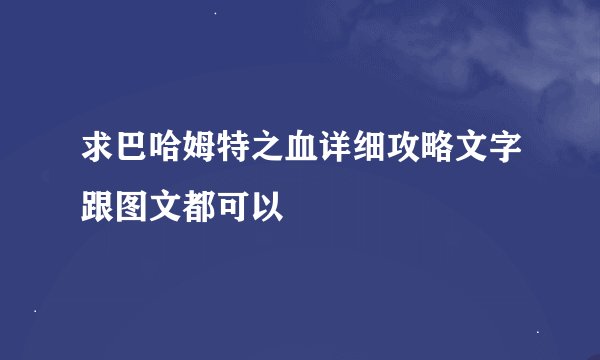 求巴哈姆特之血详细攻略文字跟图文都可以