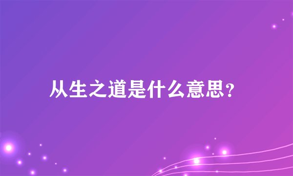 从生之道是什么意思？