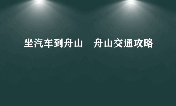 坐汽车到舟山　舟山交通攻略
