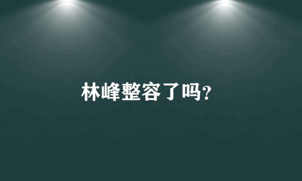 林峰整容了吗？