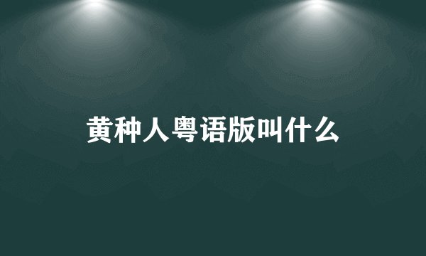 黄种人粤语版叫什么