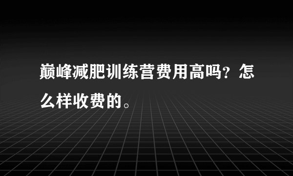 巅峰减肥训练营费用高吗？怎么样收费的。