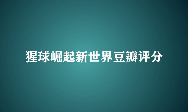 猩球崛起新世界豆瓣评分