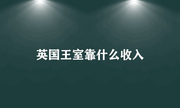 英国王室靠什么收入