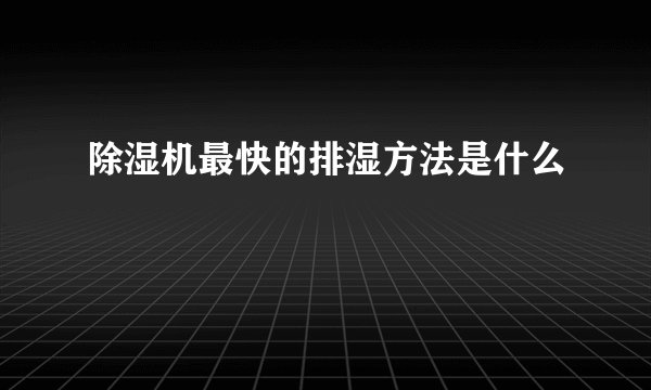 除湿机最快的排湿方法是什么