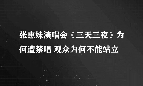 张惠妹演唱会《三天三夜》为何遭禁唱 观众为何不能站立