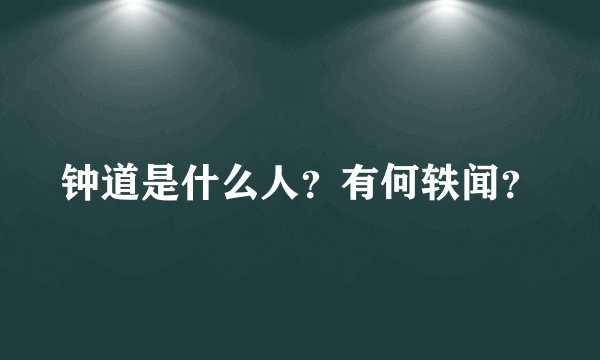钟道是什么人？有何轶闻？