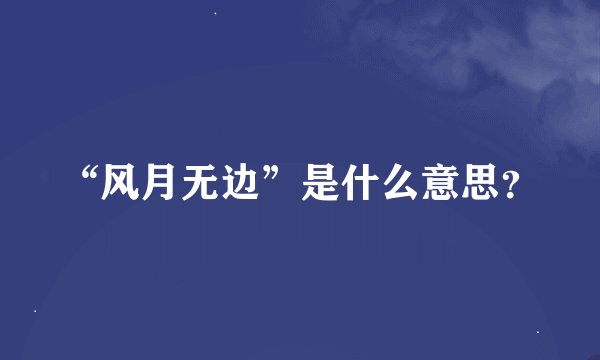 “风月无边”是什么意思？