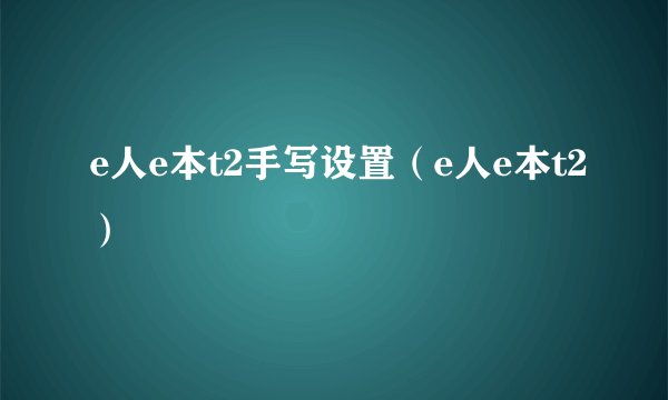 e人e本t2手写设置（e人e本t2）