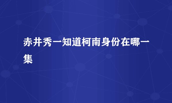 赤井秀一知道柯南身份在哪一集