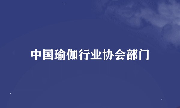 中国瑜伽行业协会部门