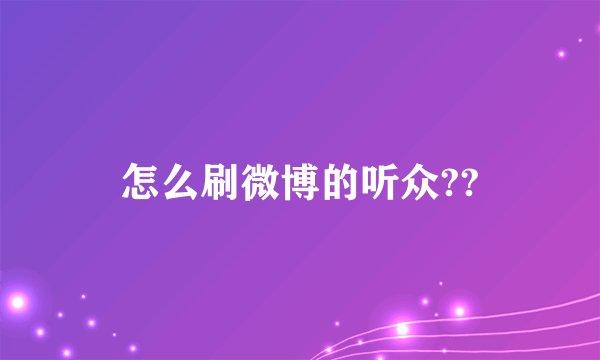 怎么刷微博的听众??