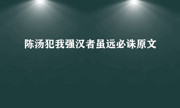 陈汤犯我强汉者虽远必诛原文