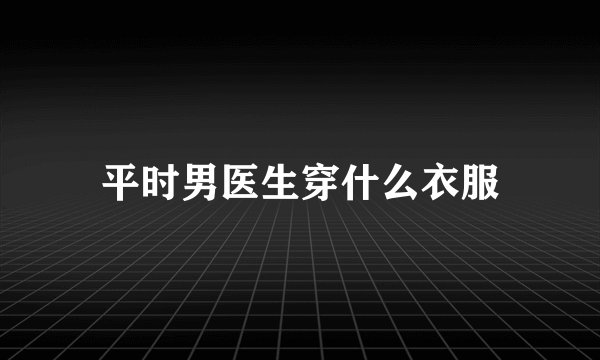 平时男医生穿什么衣服