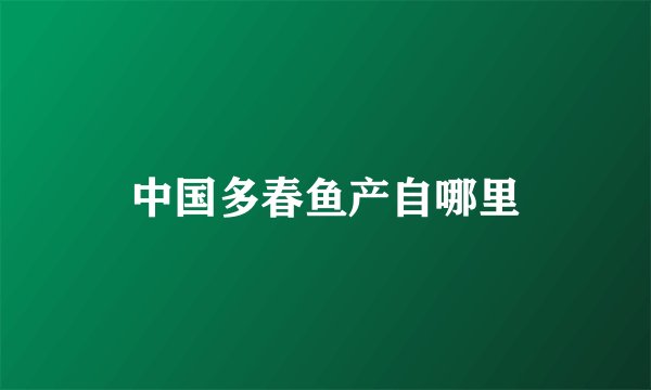 中国多春鱼产自哪里