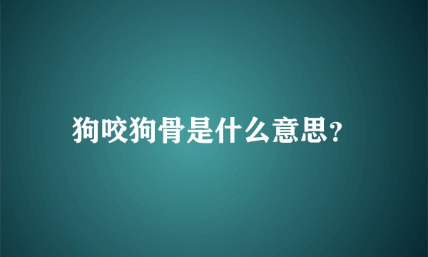 狗咬狗骨是什么意思？