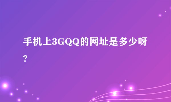 手机上3GQQ的网址是多少呀?