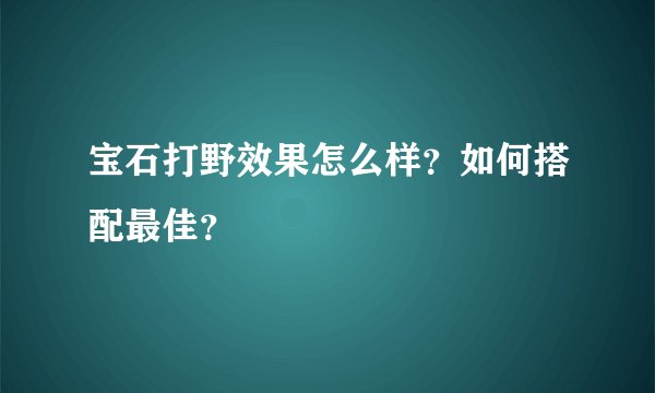 宝石打野效果怎么样？如何搭配最佳？