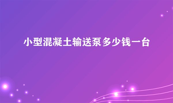 小型混凝土输送泵多少钱一台