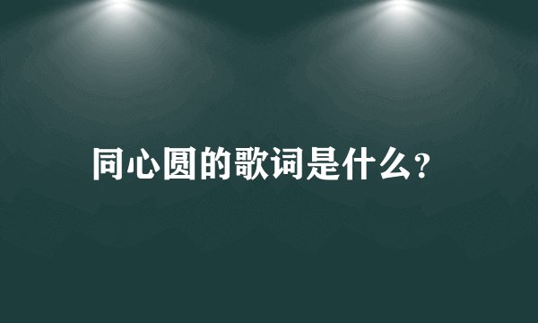 同心圆的歌词是什么？