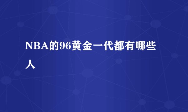 NBA的96黄金一代都有哪些人