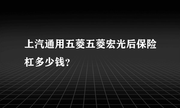 上汽通用五菱五菱宏光后保险杠多少钱？