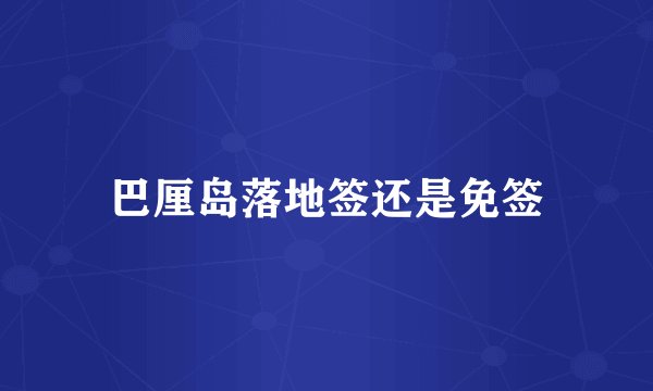 巴厘岛落地签还是免签