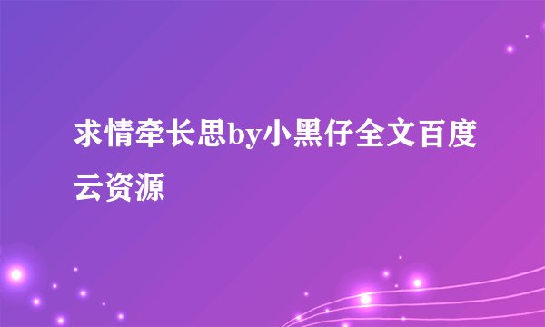 求情牵长思by小黑仔全文百度云资源