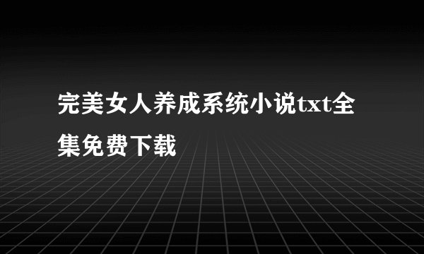 完美女人养成系统小说txt全集免费下载