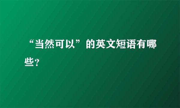 “当然可以”的英文短语有哪些？