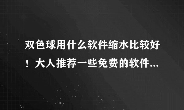 双色球用什么软件缩水比较好！大人推荐一些免费的软件求大神帮助