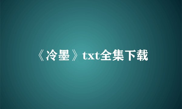 《冷墨》txt全集下载