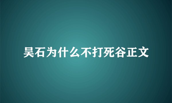 吴石为什么不打死谷正文
