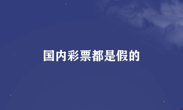 国内彩票都是假的