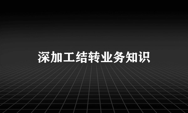 深加工结转业务知识