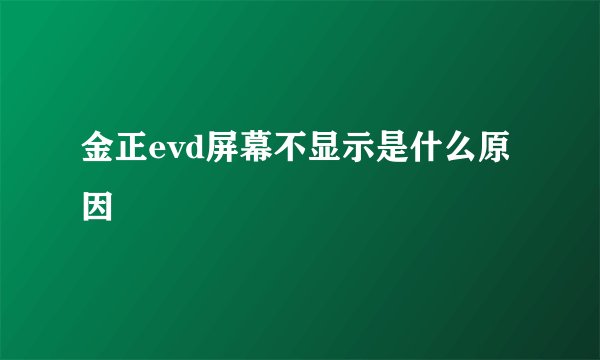 金正evd屏幕不显示是什么原因
