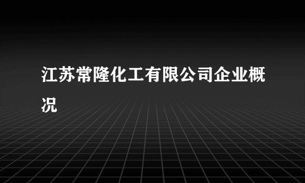 江苏常隆化工有限公司企业概况