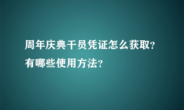 周年庆典干员凭证怎么获取？有哪些使用方法？