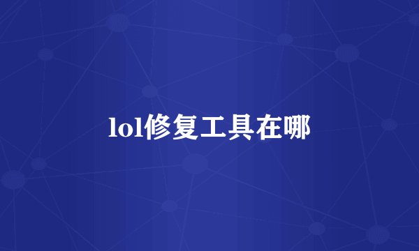 lol修复工具在哪