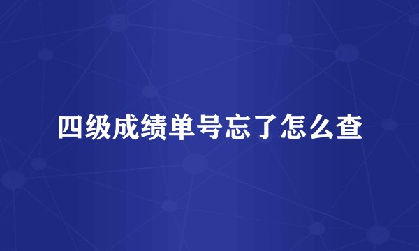 四级成绩单号忘了怎么查
