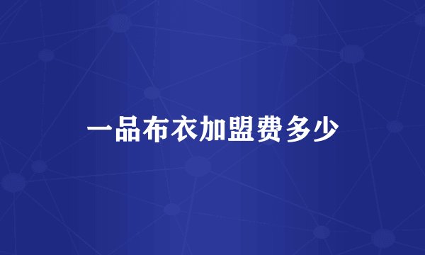 一品布衣加盟费多少