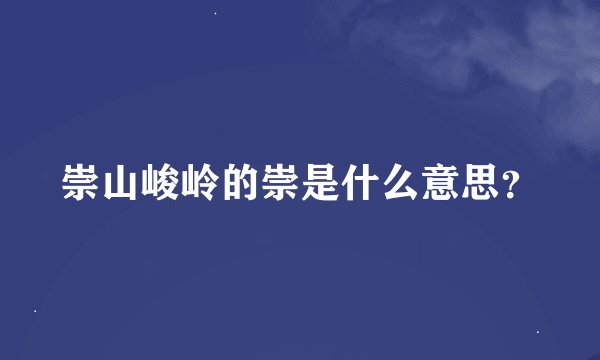 崇山峻岭的崇是什么意思？