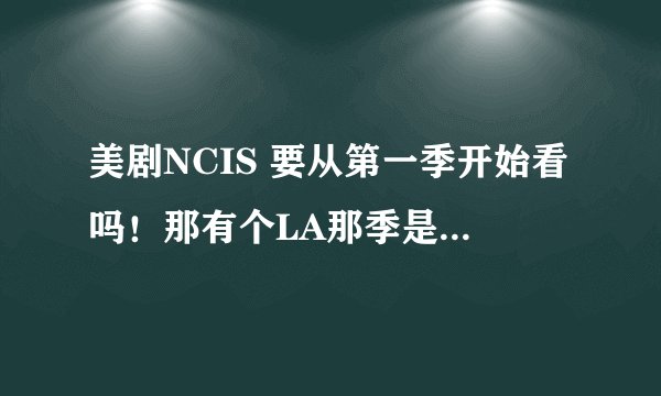 美剧NCIS 要从第一季开始看吗！那有个LA那季是怎么回事？
