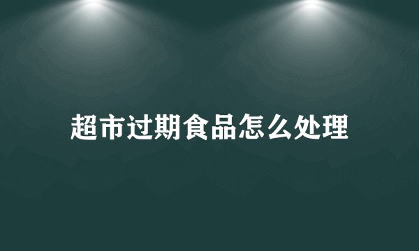 超市过期食品怎么处理