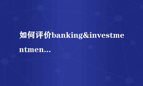 如何评价banking&investmentmentorshipprogram(bimp)